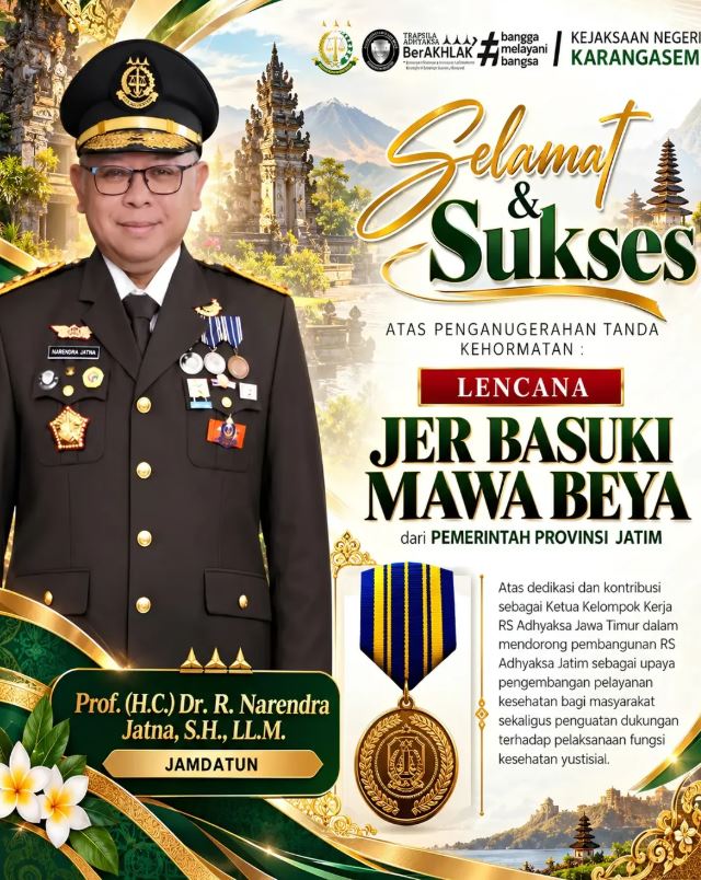 KELUARGA BESAR KEJAKSAAN NEGERI KARANGASEM MENGUCAPKAN SELAMAT DAN SUKSES ATAS PENGANUGERAHAN TANDA KEHORMATAN LENCANA JER BASUKI MAWA BEYA EMAS DARI PEMERINTAH PROVINSI JAWA TIMUR KEPADA JAKSA AGUNG MUDA PERDATA DAN TATA USAHA NEGARA (JAM DATUN) KEJAKSAAN AGUNG RI, PROF. (H.C.) DR. R. NARENDRA JATNA, S.H., LL.M.